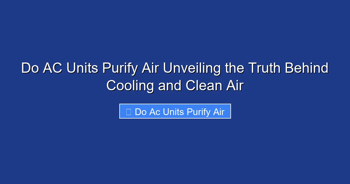 Do AC Units Purify Air Unveiling the Truth Behind Cooling and Clean Air