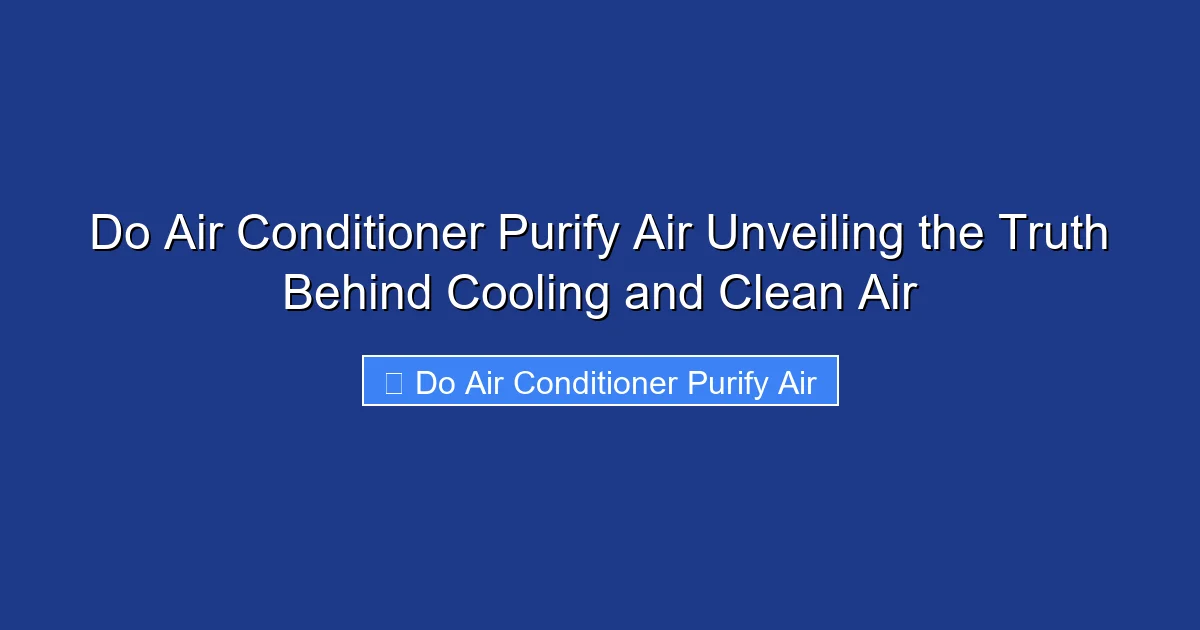 Do Air Conditioner Purify Air Unveiling the Truth Behind Cooling and Clean Air