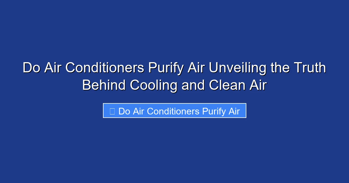 Do Air Conditioners Purify Air Unveiling the Truth Behind Cooling and Clean Air