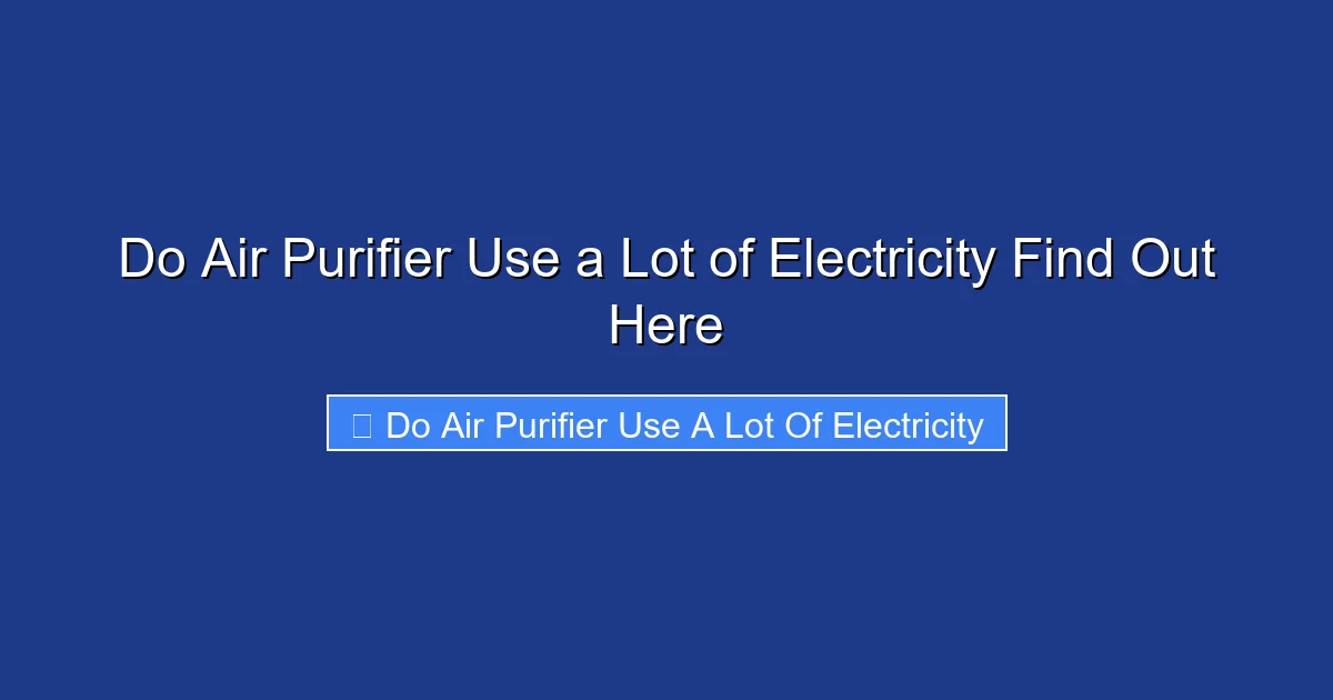 Do Air Purifier Use a Lot of Electricity Find Out Here