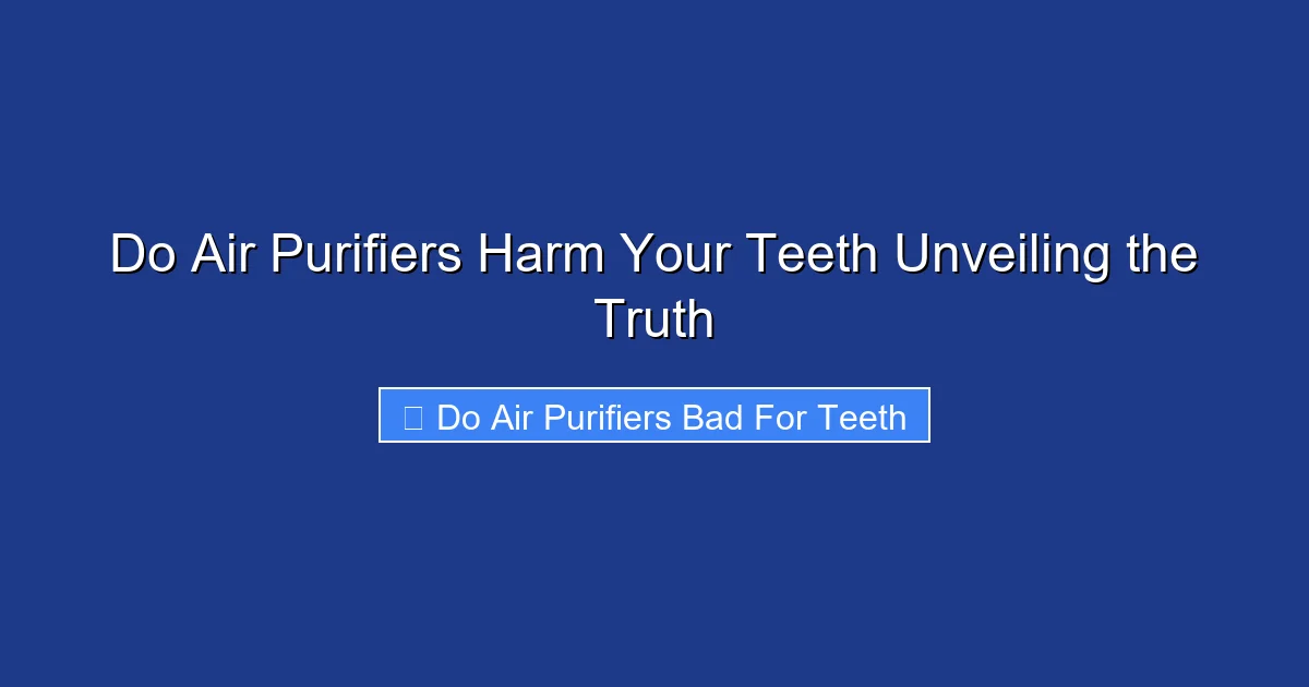 Do Air Purifiers Harm Your Teeth Unveiling the Truth