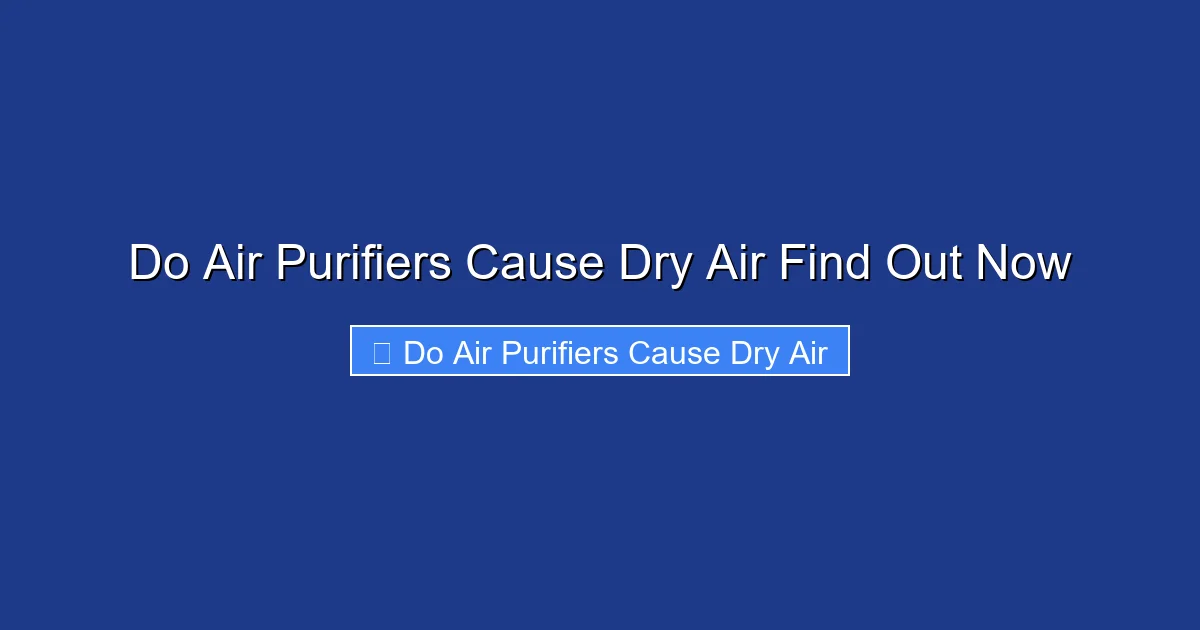 Do Air Purifiers Cause Dry Air Find Out Now
