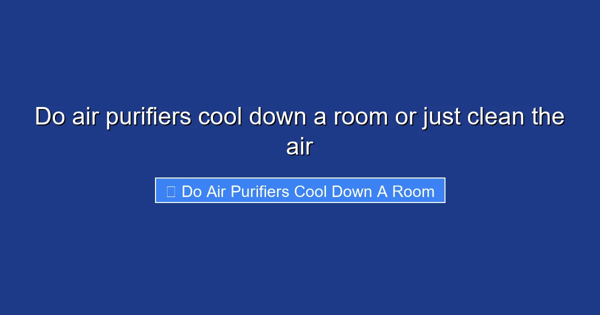 Do air purifiers cool down a room or just clean the air