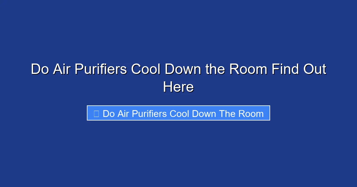 Do Air Purifiers Cool Down the Room Find Out Here