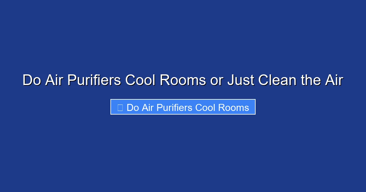 Do Air Purifiers Cool Rooms or Just Clean the Air