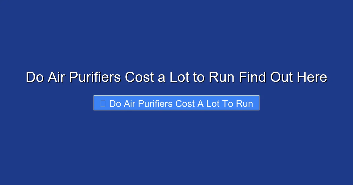 Do Air Purifiers Cost a Lot to Run Find Out Here