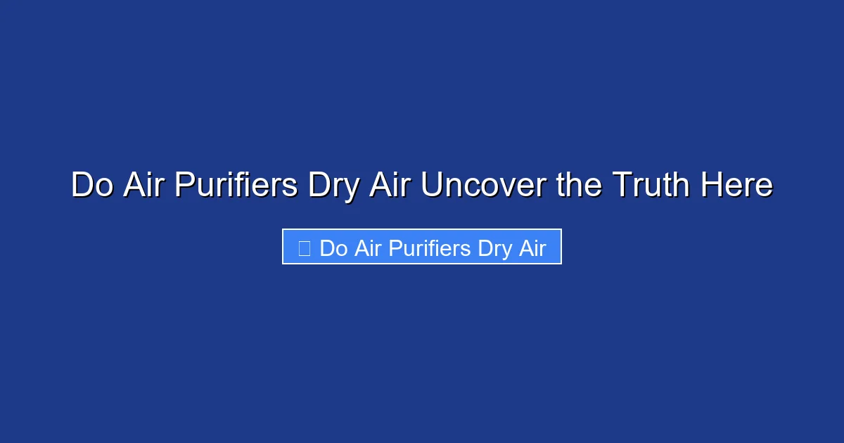 Do Air Purifiers Dry Air Uncover the Truth Here