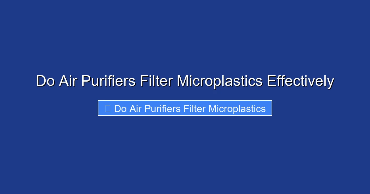 Do Air Purifiers Filter Microplastics Effectively