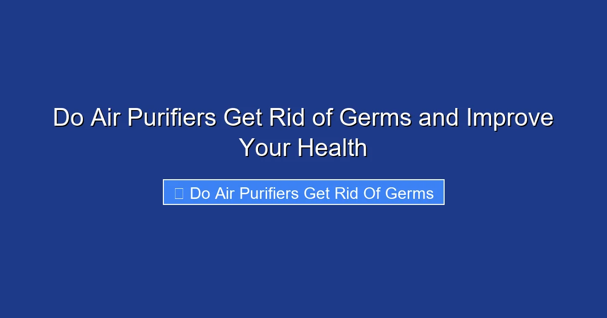 Do Air Purifiers Get Rid of Germs and Improve Your Health