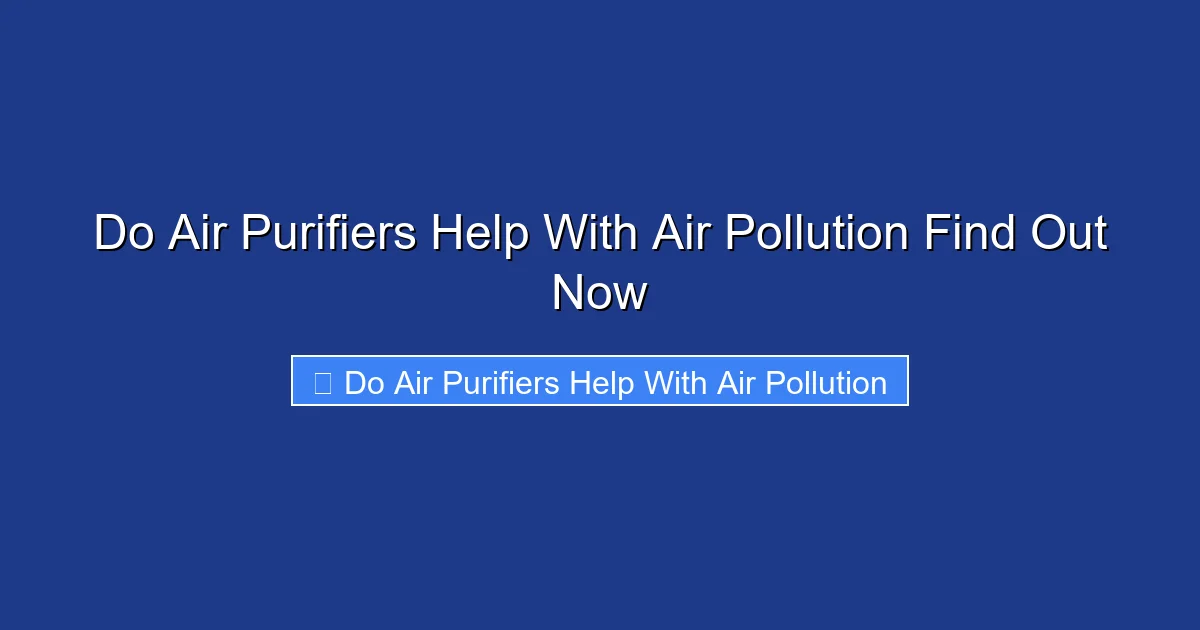 Do Air Purifiers Help With Air Pollution Find Out Now