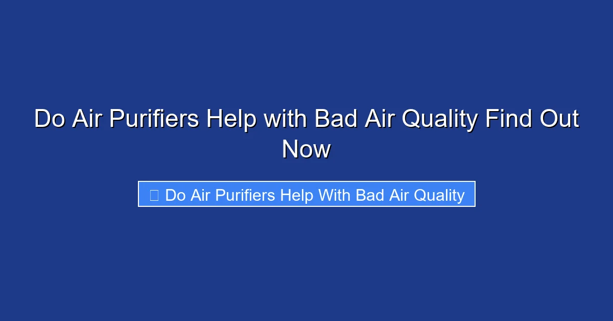 Do Air Purifiers Help with Bad Air Quality Find Out Now
