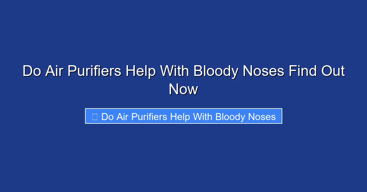 Do Air Purifiers Help With Bloody Noses Find Out Now