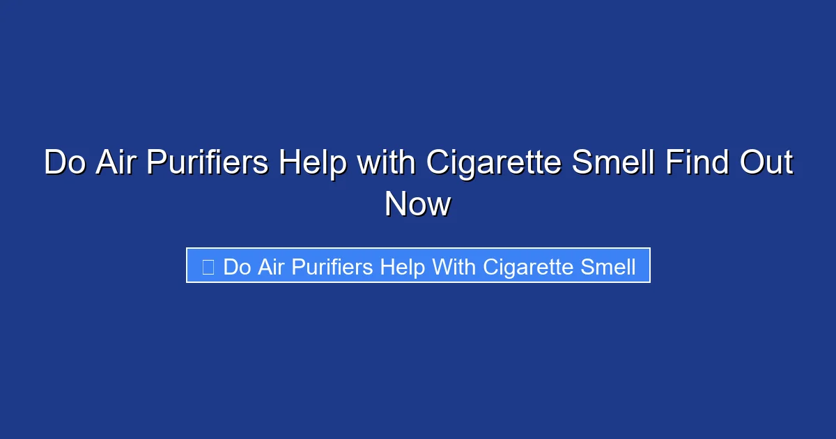 Do Air Purifiers Help with Cigarette Smell Find Out Now