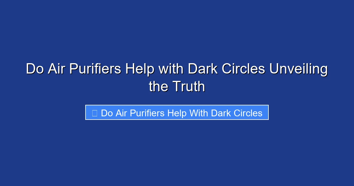 Do Air Purifiers Help with Dark Circles Unveiling the Truth
