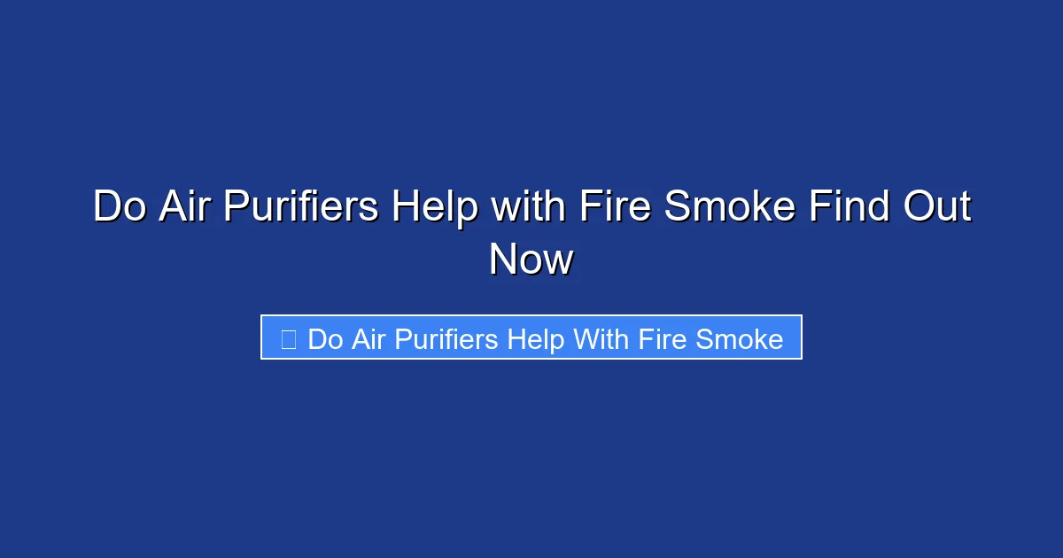 Do Air Purifiers Help with Fire Smoke Find Out Now