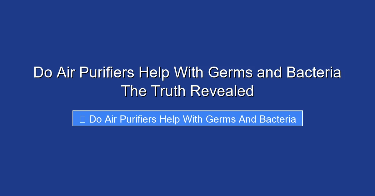 Do Air Purifiers Help With Germs and Bacteria The Truth Revealed