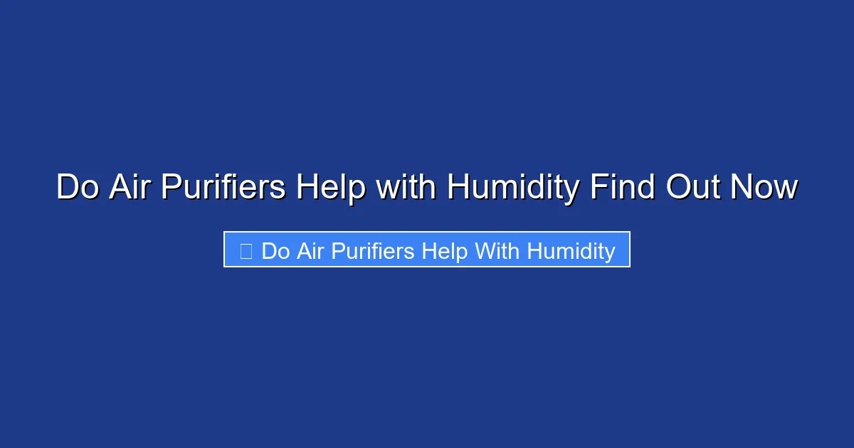Do Air Purifiers Help with Humidity Find Out Now