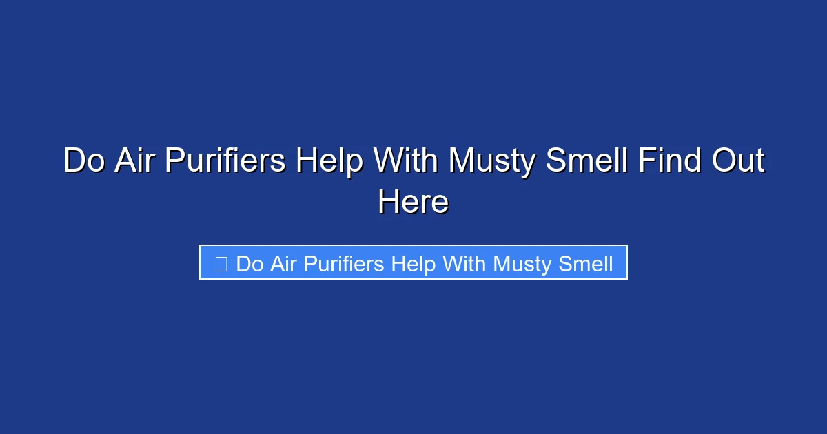 Do Air Purifiers Help With Musty Smell Find Out Here