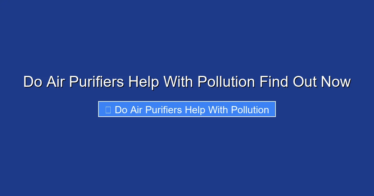 Do Air Purifiers Help With Pollution Find Out Now