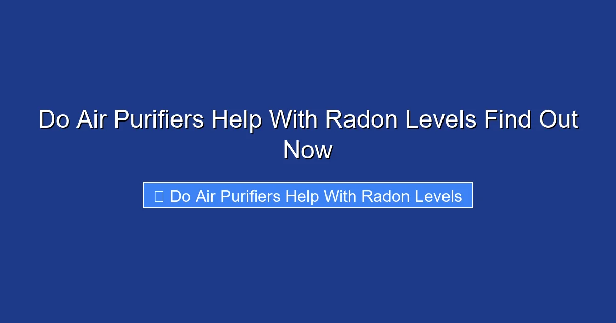 Do Air Purifiers Help With Radon Levels Find Out Now