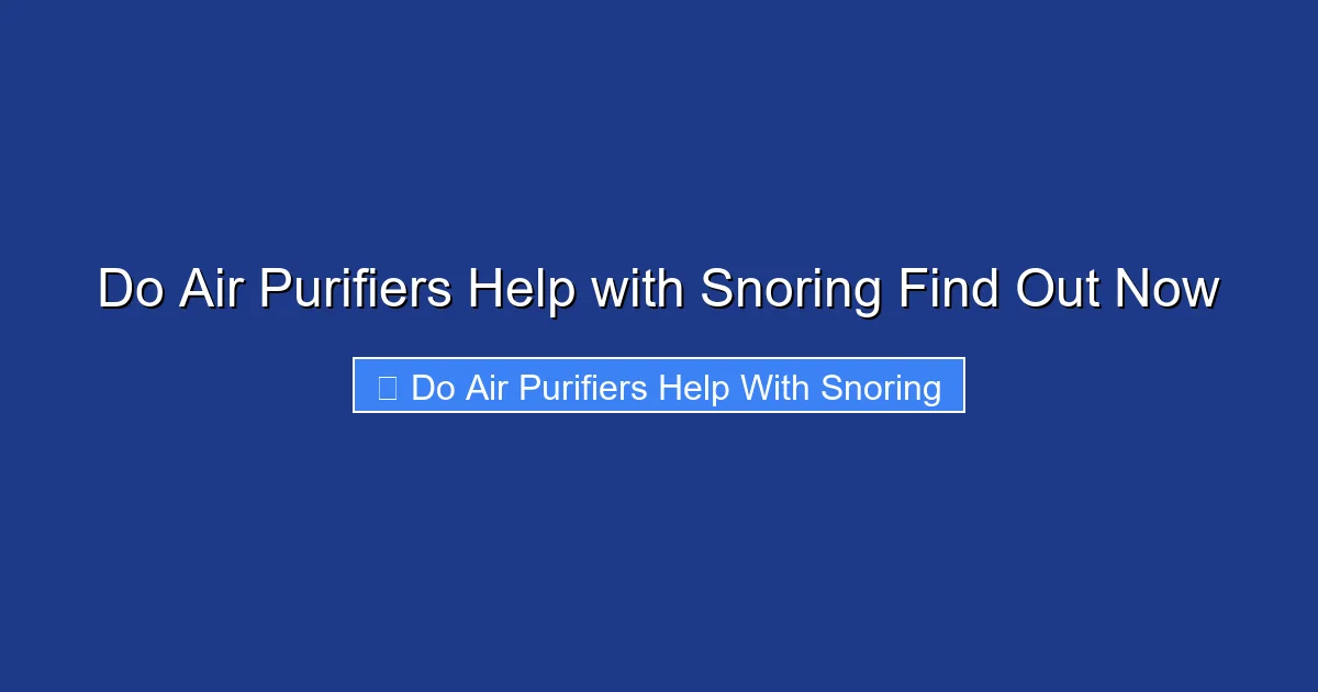 Do Air Purifiers Help with Snoring Find Out Now