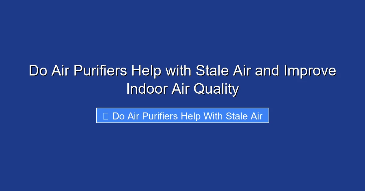 Do Air Purifiers Help with Stale Air and Improve Indoor Air Quality