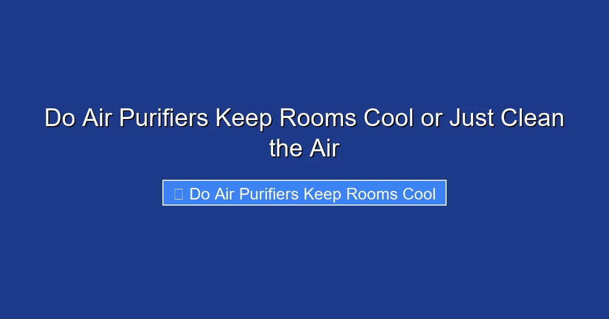 Do Air Purifiers Keep Rooms Cool or Just Clean the Air