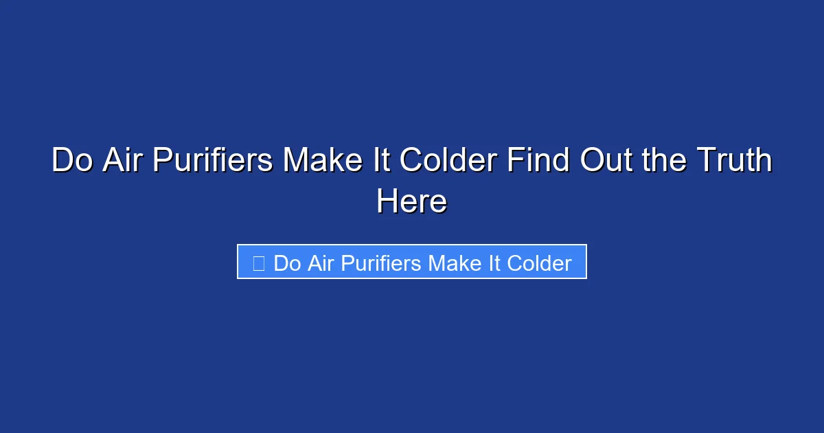 Do Air Purifiers Make It Colder Find Out the Truth Here
