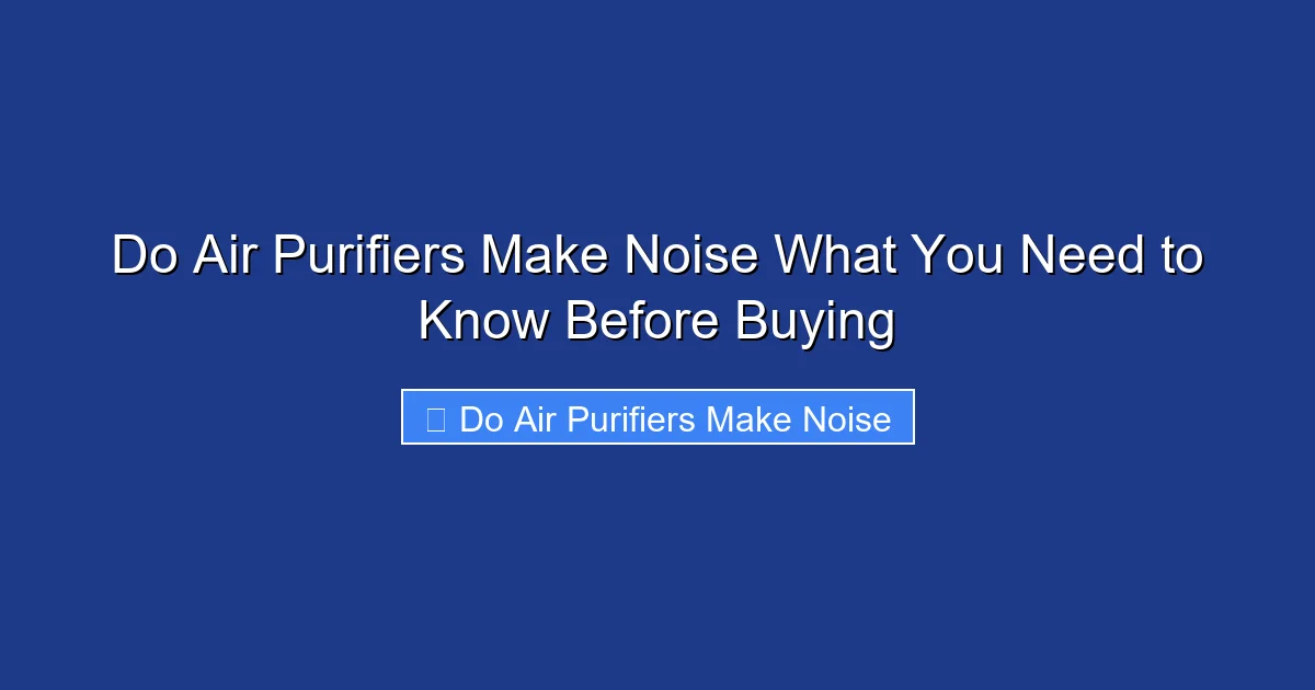 Do Air Purifiers Make Noise What You Need to Know Before Buying