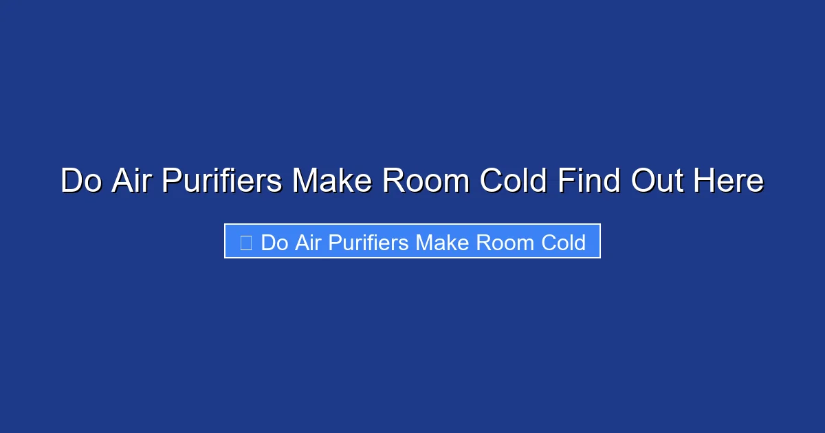 Do Air Purifiers Make Room Cold Find Out Here