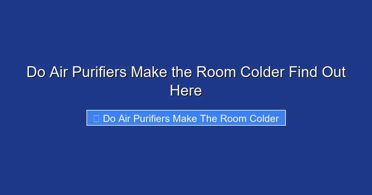Do Air Purifiers Make the Room Colder Find Out Here