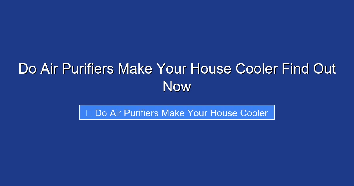 Do Air Purifiers Make Your House Cooler Find Out Now