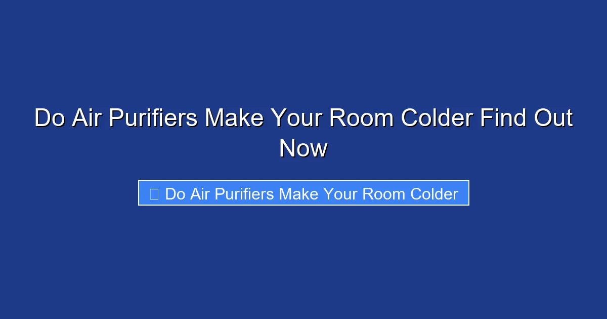 Do Air Purifiers Make Your Room Colder Find Out Now