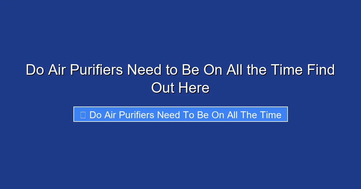 Do Air Purifiers Need to Be On All the Time Find Out Here