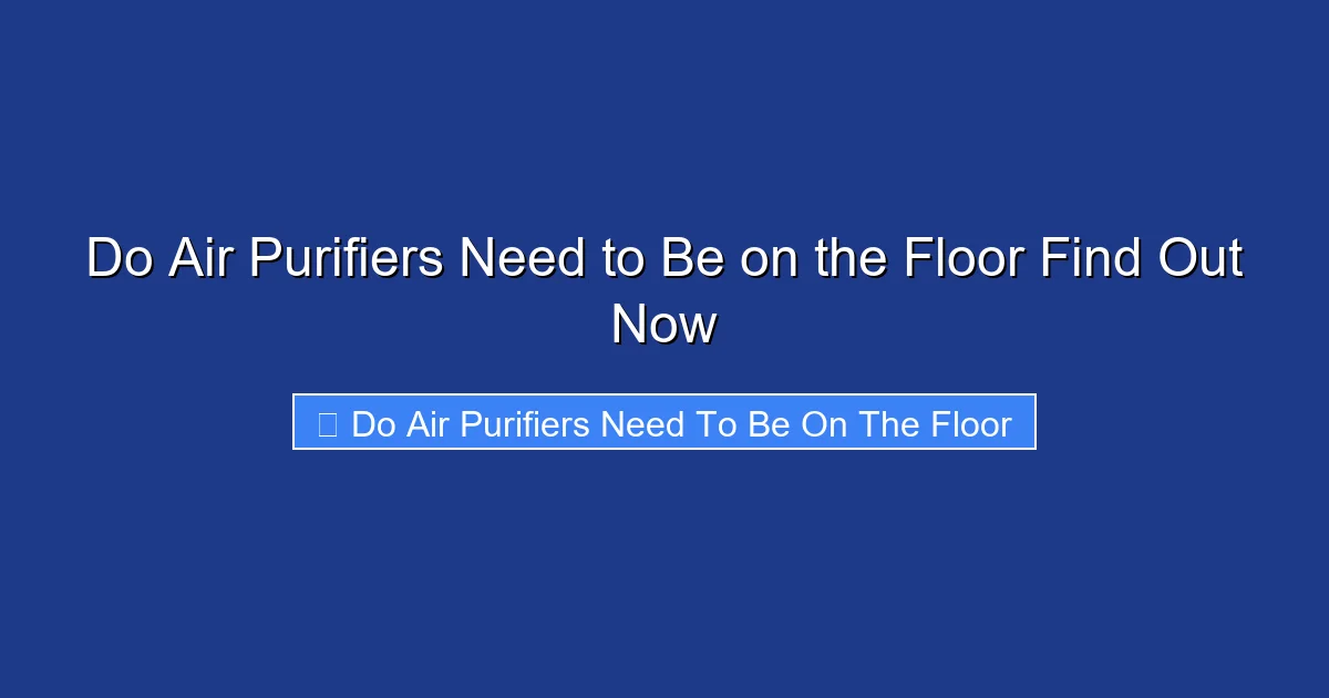 Do Air Purifiers Need to Be on the Floor Find Out Now