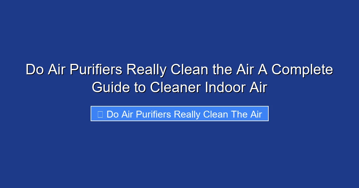 Do Air Purifiers Really Clean the Air A Complete Guide to Cleaner Indoor Air