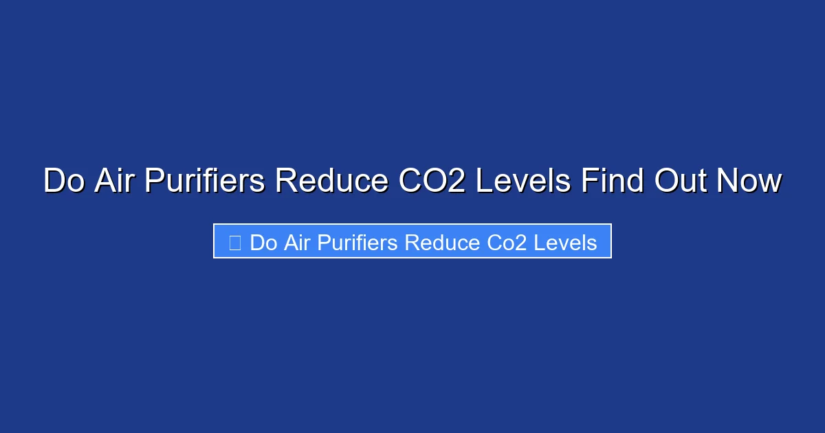 Do Air Purifiers Reduce CO2 Levels Find Out Now