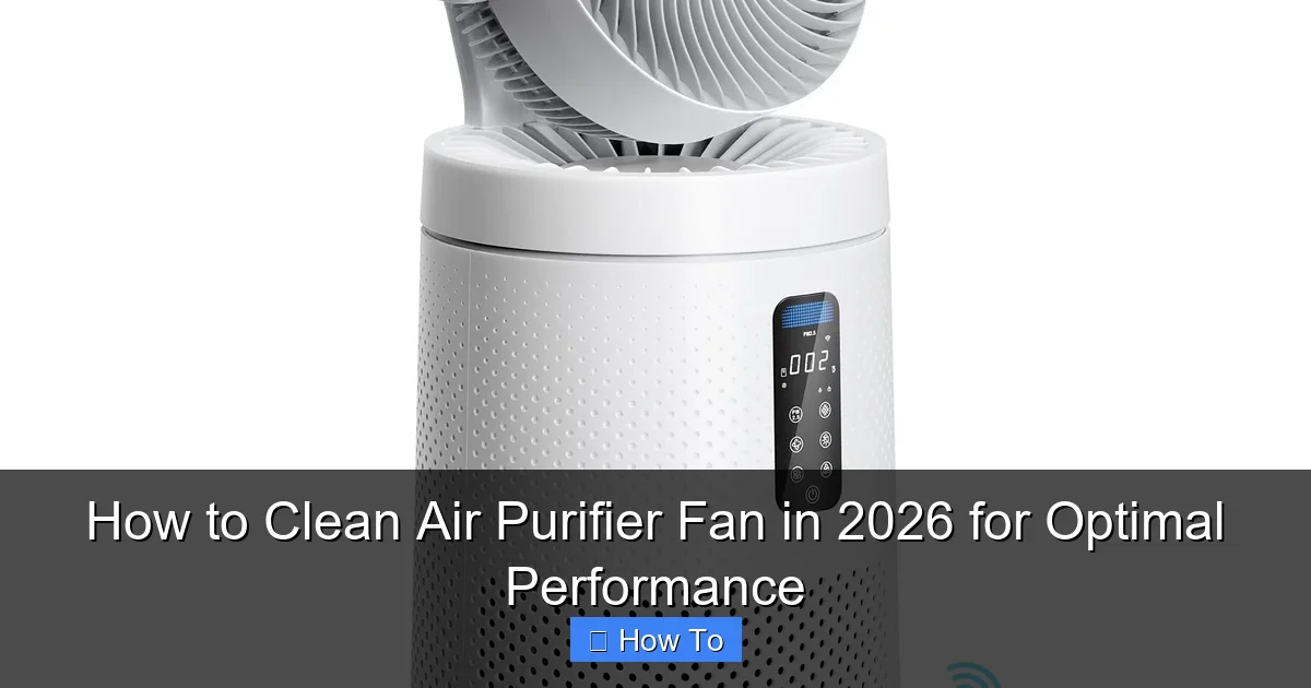 How to Clean Air Purifier Fan in 2026 for Optimal Performance