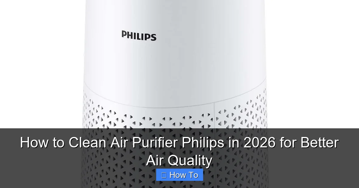 How to Clean Air Purifier Philips in 2026 for Better Air Quality