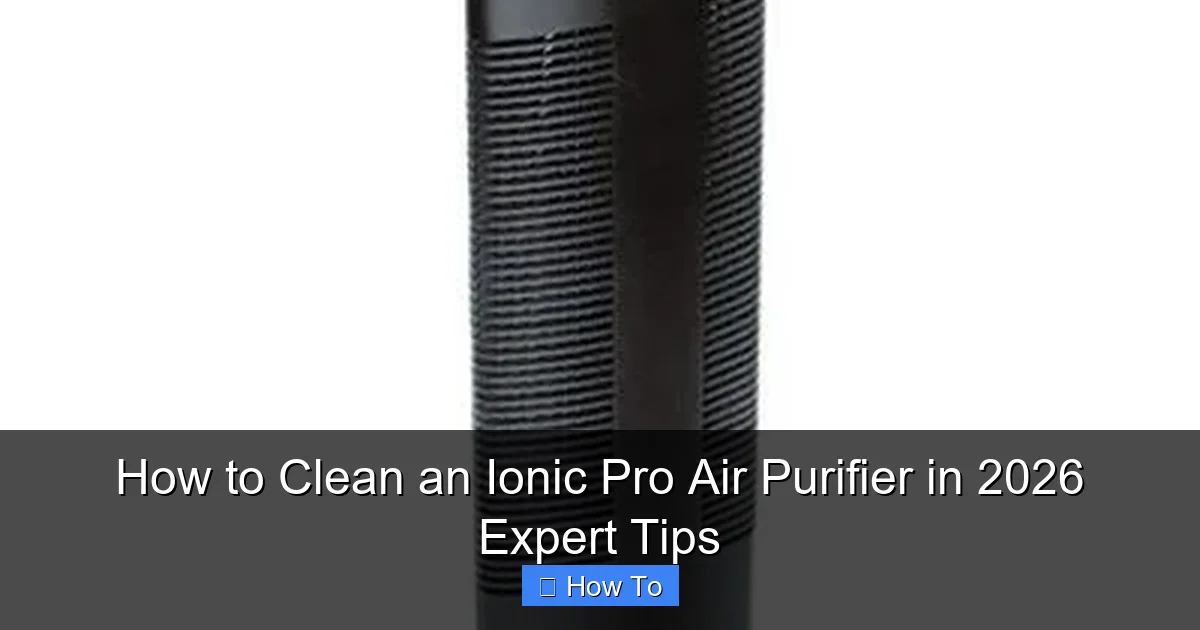 How to Clean an Ionic Pro Air Purifier in 2026 Expert Tips