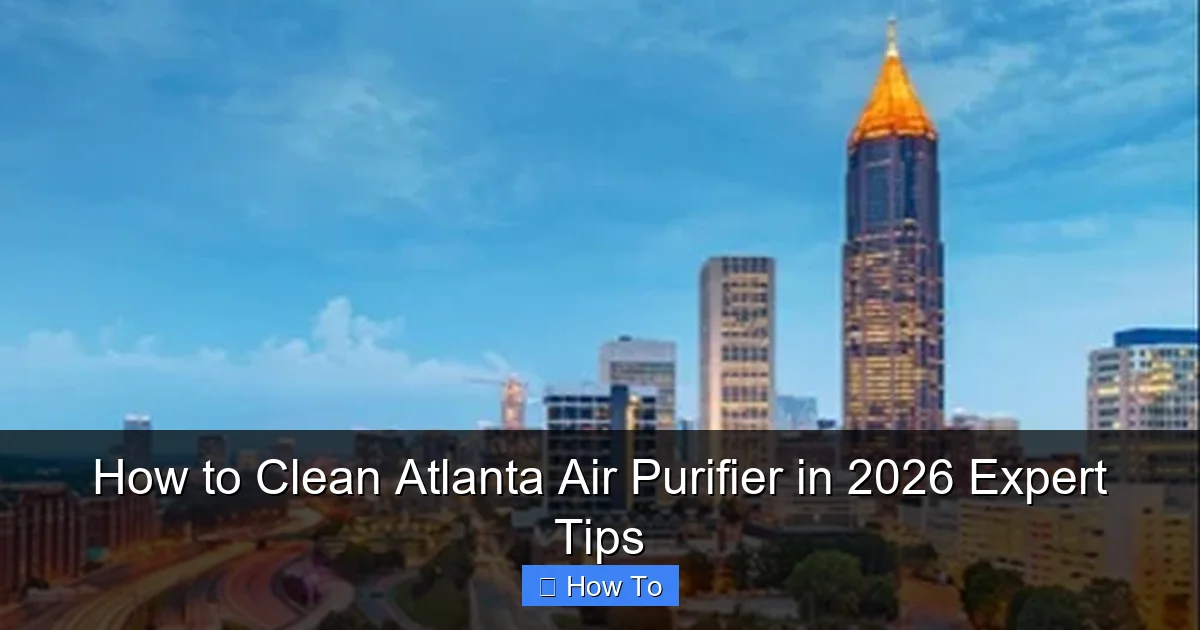 How to Clean Atlanta Air Purifier in 2026 Expert Tips