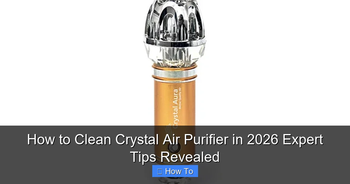 How to Clean Crystal Air Purifier in 2026 Expert Tips Revealed
