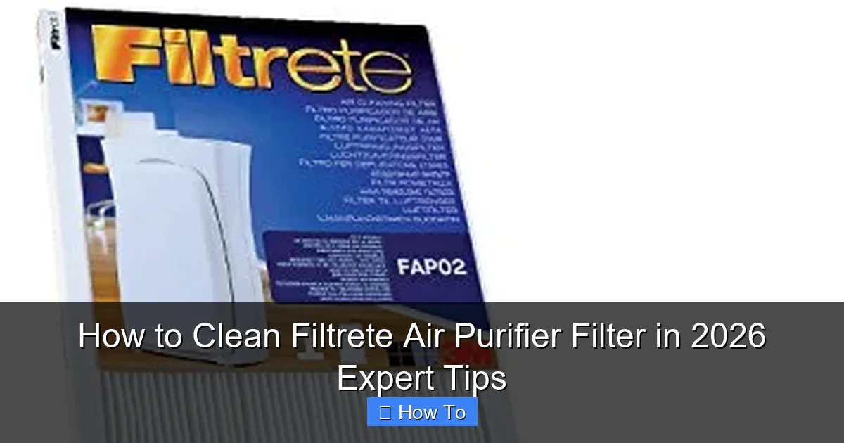 How to Clean Filtrete Air Purifier Filter in 2026 Expert Tips