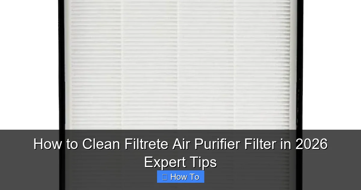 How to Clean Filtrete Air Purifier Filter in 2026 Expert Tips