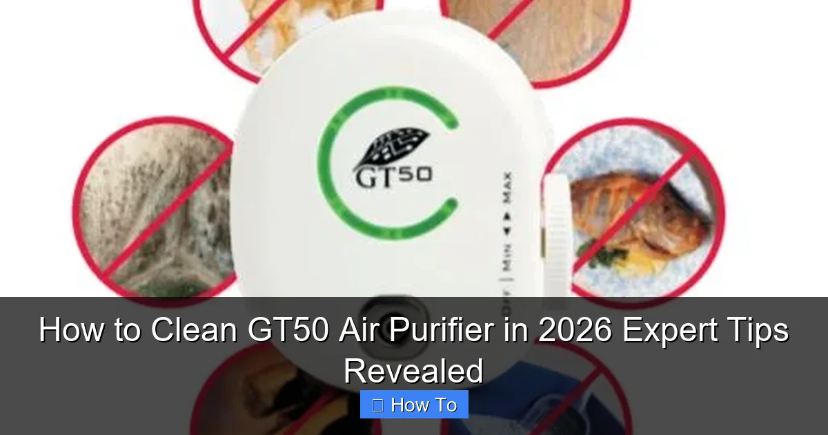 How to Clean GT50 Air Purifier in 2026 Expert Tips Revealed