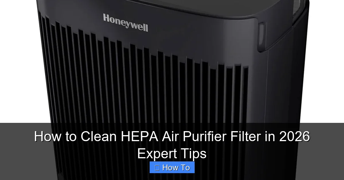 How to Clean HEPA Air Purifier Filter in 2026 Expert Tips