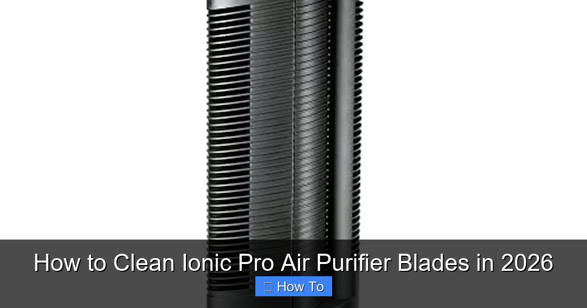 How to Clean Ionic Pro Air Purifier Blades in 2026