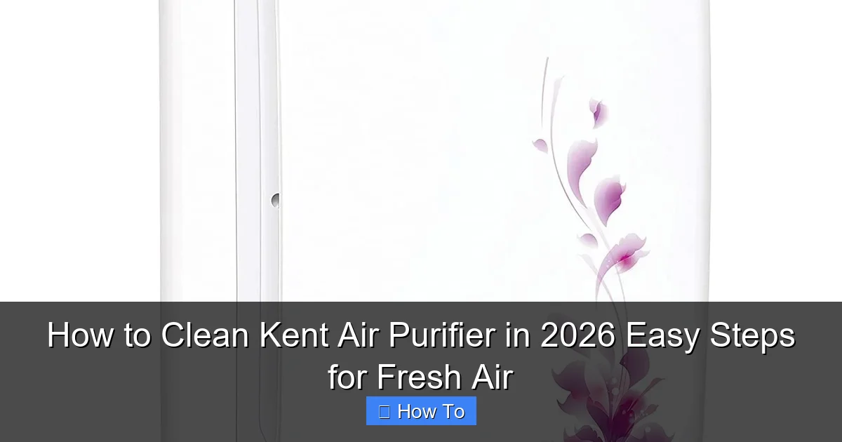 How to Clean Kent Air Purifier in 2026 Easy Steps for Fresh Air