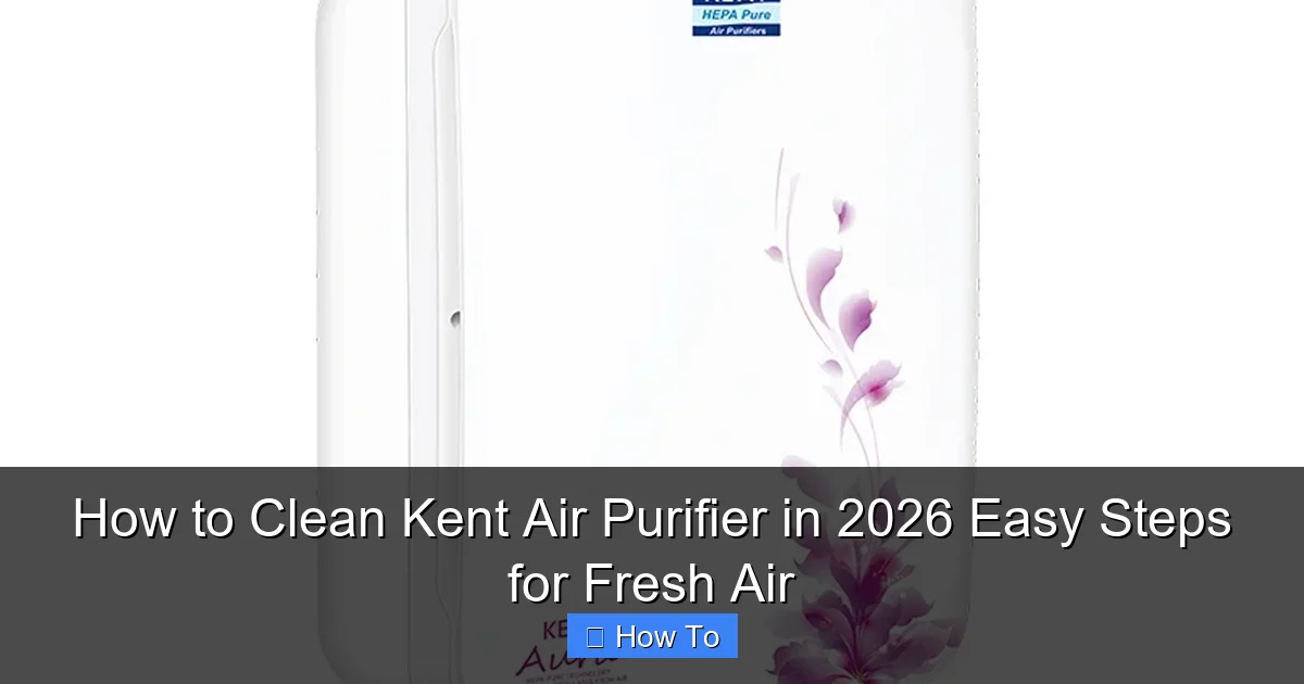 How to Clean Kent Air Purifier in 2026 Easy Steps for Fresh Air