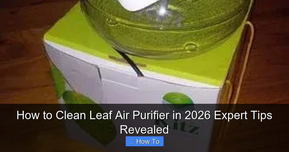 How to Clean Leaf Air Purifier in 2026 Expert Tips Revealed